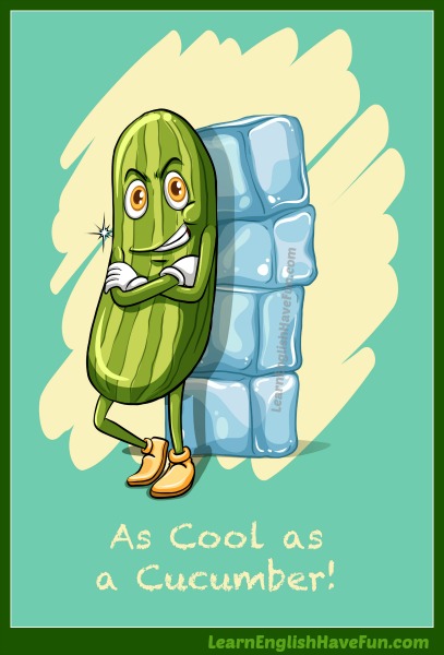 As Cool as a Cucumber Idiom