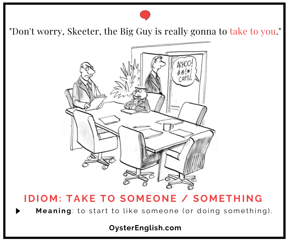 Idiom Take To Someone Something meaning Examples 